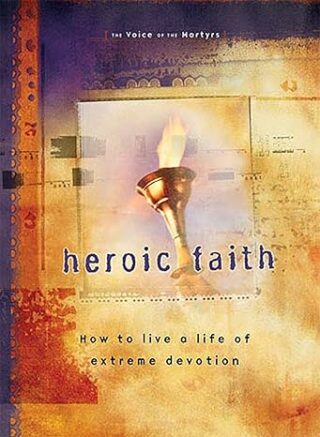 HEROIC FAITH : HOW TO LIVE A LIFE OF EXTREME DEVOTION